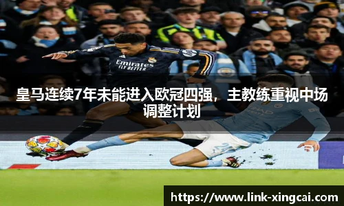 皇马连续7年未能进入欧冠四强，主教练重视中场调整计划