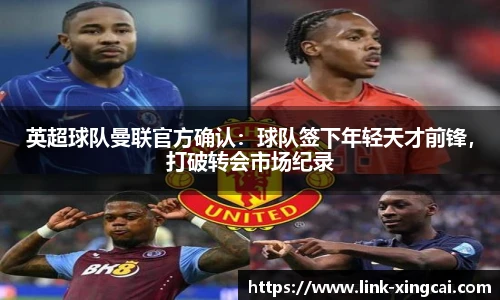 英超球队曼联官方确认：球队签下年轻天才前锋，打破转会市场纪录