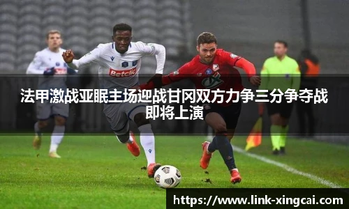 法甲激战亚眠主场迎战甘冈双方力争三分争夺战即将上演