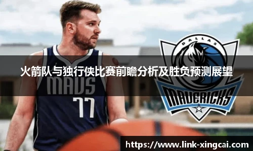 火箭队与独行侠比赛前瞻分析及胜负预测展望