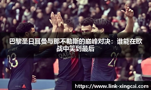 巴黎圣日耳曼与那不勒斯的巅峰对决：谁能在欧战中笑到最后