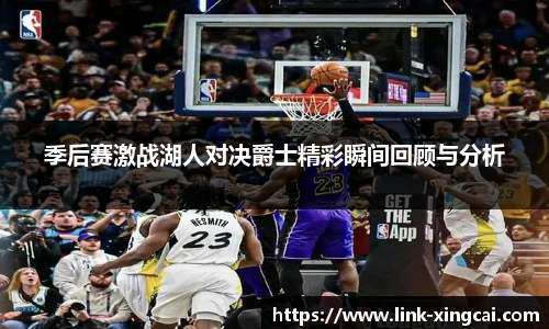 季后赛激战湖人对决爵士精彩瞬间回顾与分析