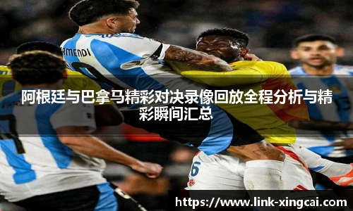 阿根廷与巴拿马精彩对决录像回放全程分析与精彩瞬间汇总